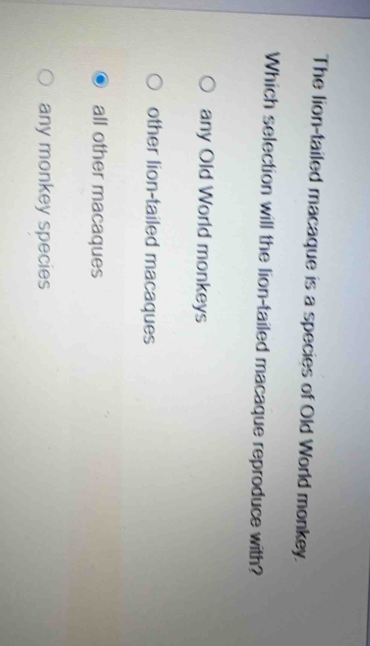 the lion - tailed macaque is a species of old world monkey. which selec…