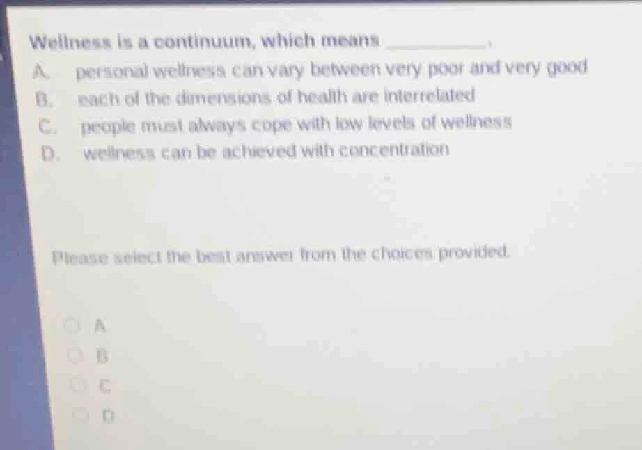 wellness is a continuum, which means ______. a. personal wellness can v…