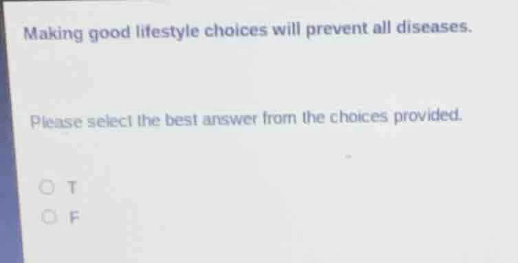 making good lifestyle choices will prevent all diseases. please select …