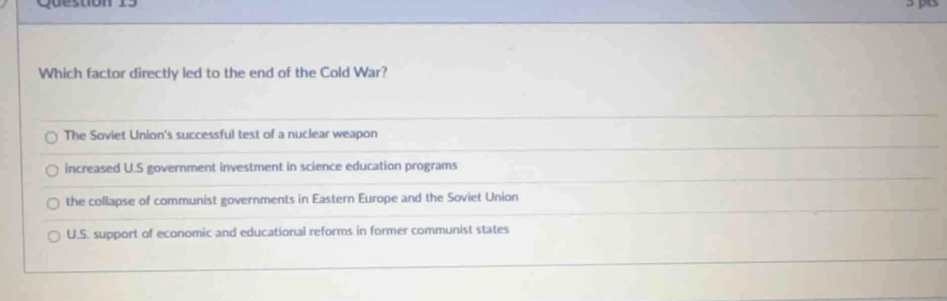 question 15 which factor directly led to the end of the cold war? the s…