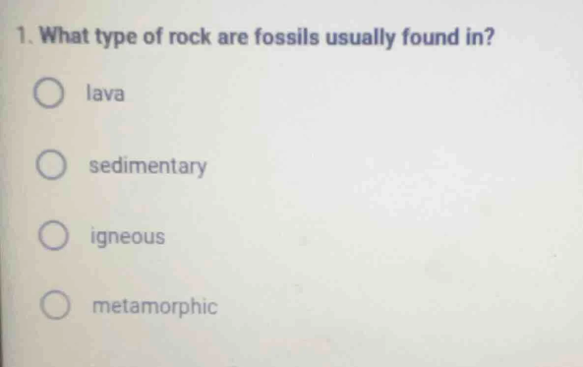 1. what type of rock are fossils usually found in? lava sedimentary ign…
