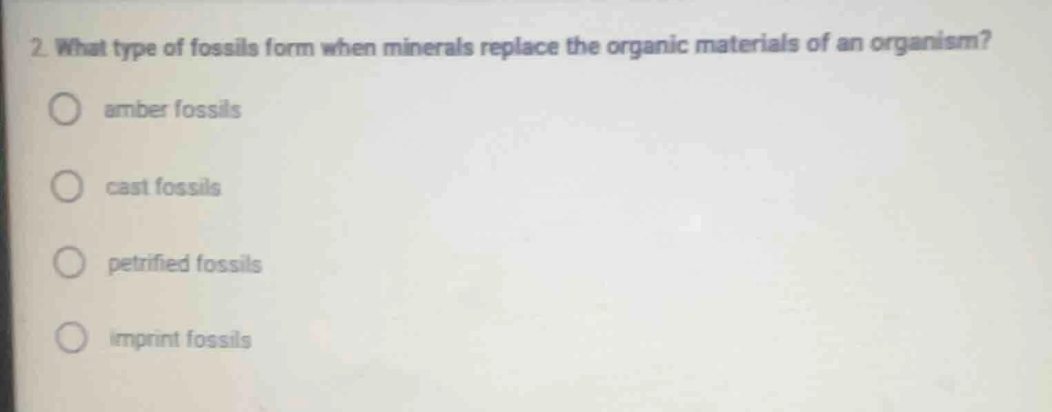 2. what type of fossils form when minerals replace the organic material…