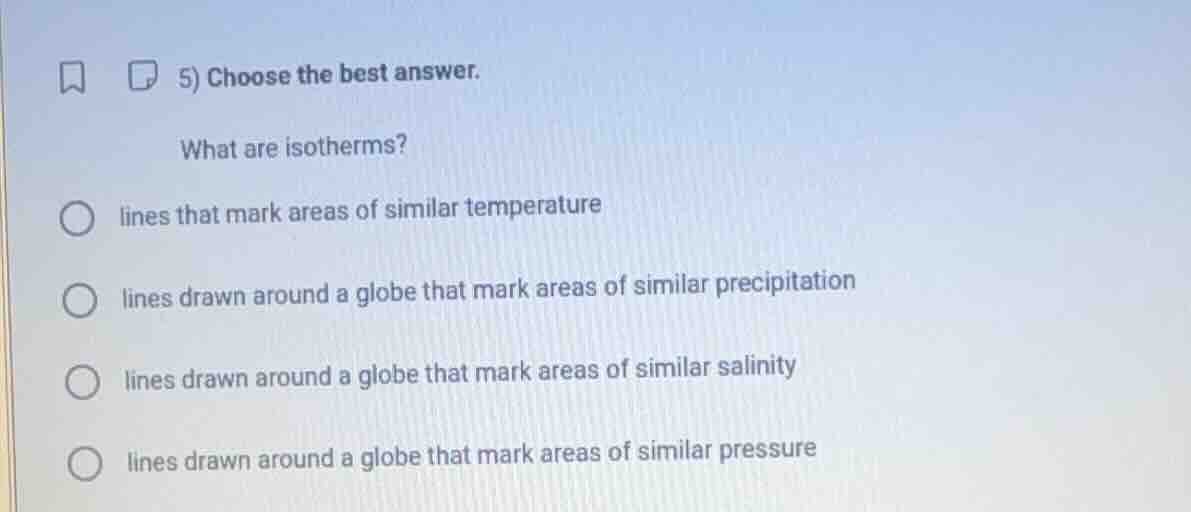 5) choose the best answer. what are isotherms? lines that mark areas of…