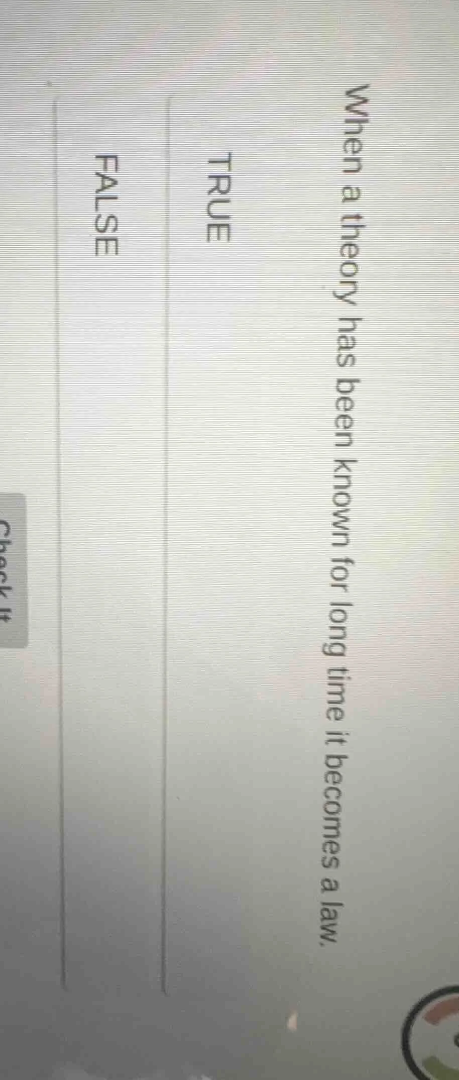 when a theory has been known for long time it becomes a law. true false