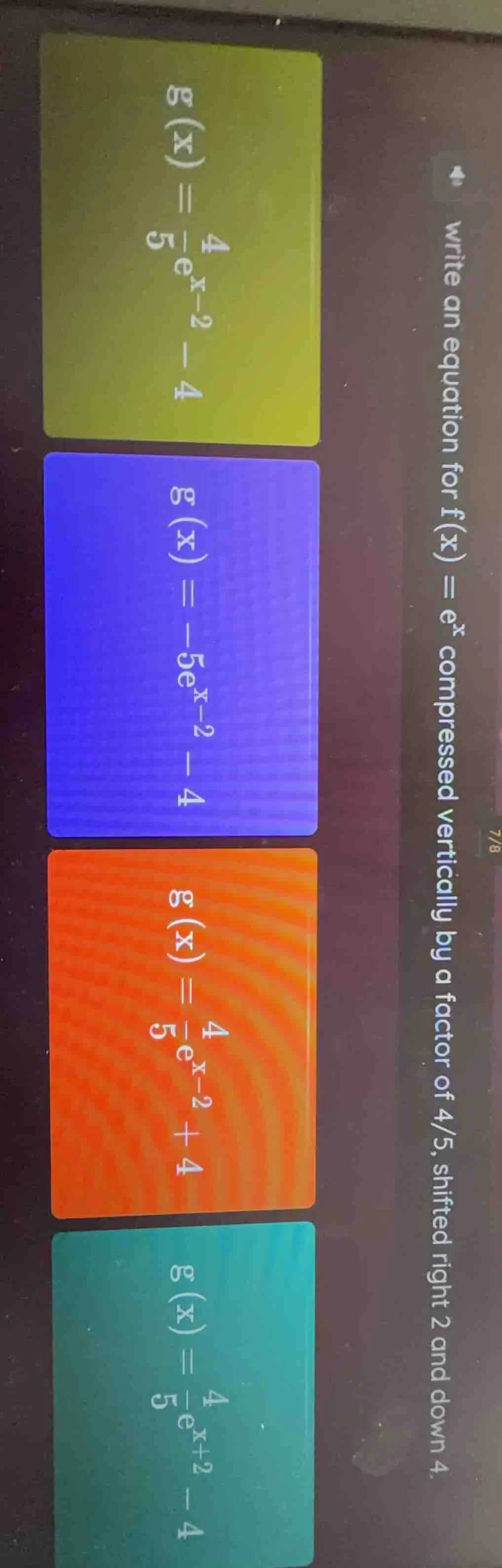 write an equation for f(x) = e^x compressed vertically by a factor of 4…