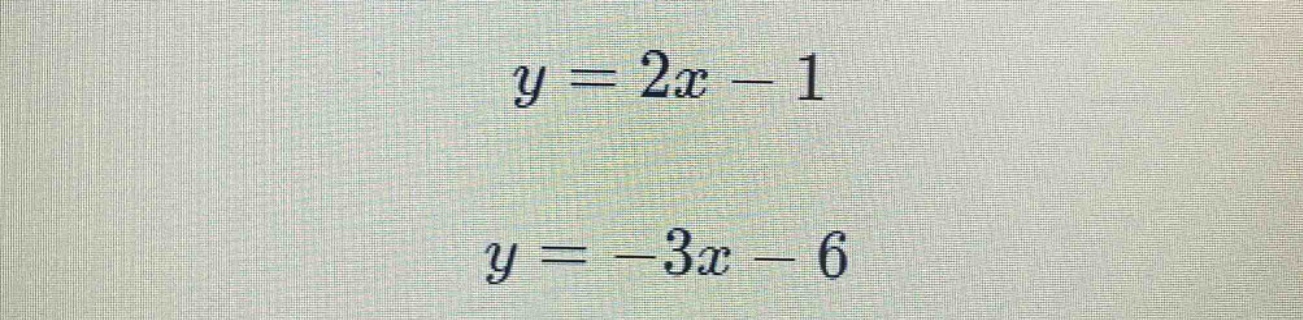 y = 2x - 1\ y = -3x - 6