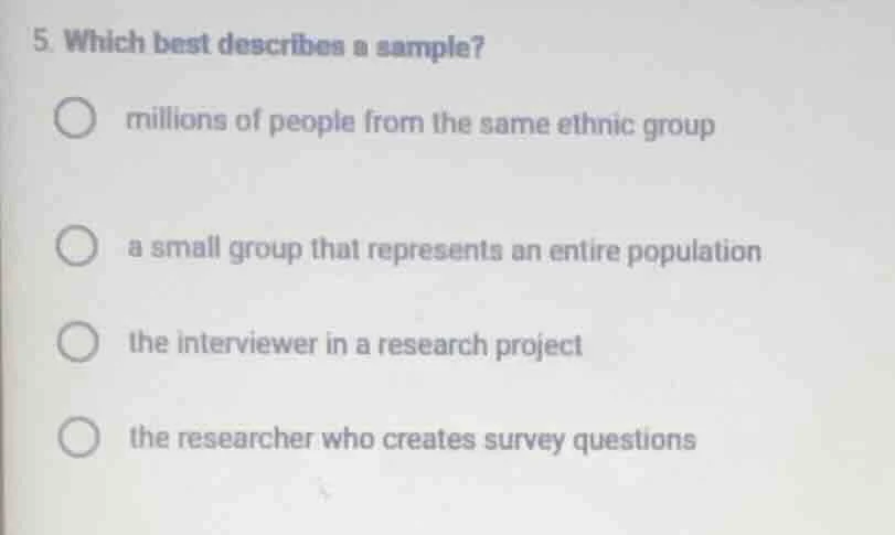 5. which best describes a sample? millions of people from the same ethn…