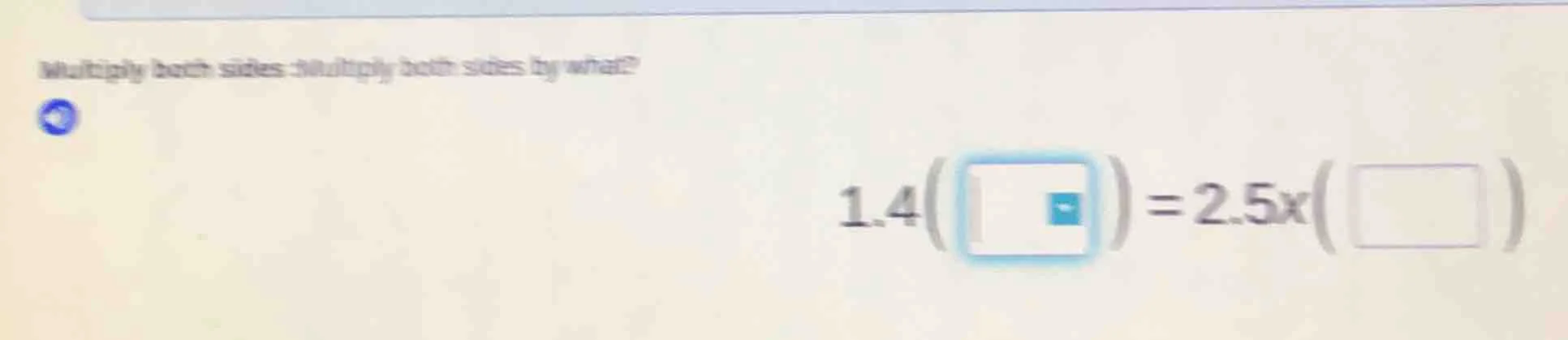 multiply both sides: multiply both sides by what? 1.4(□) = 2.5x(□)