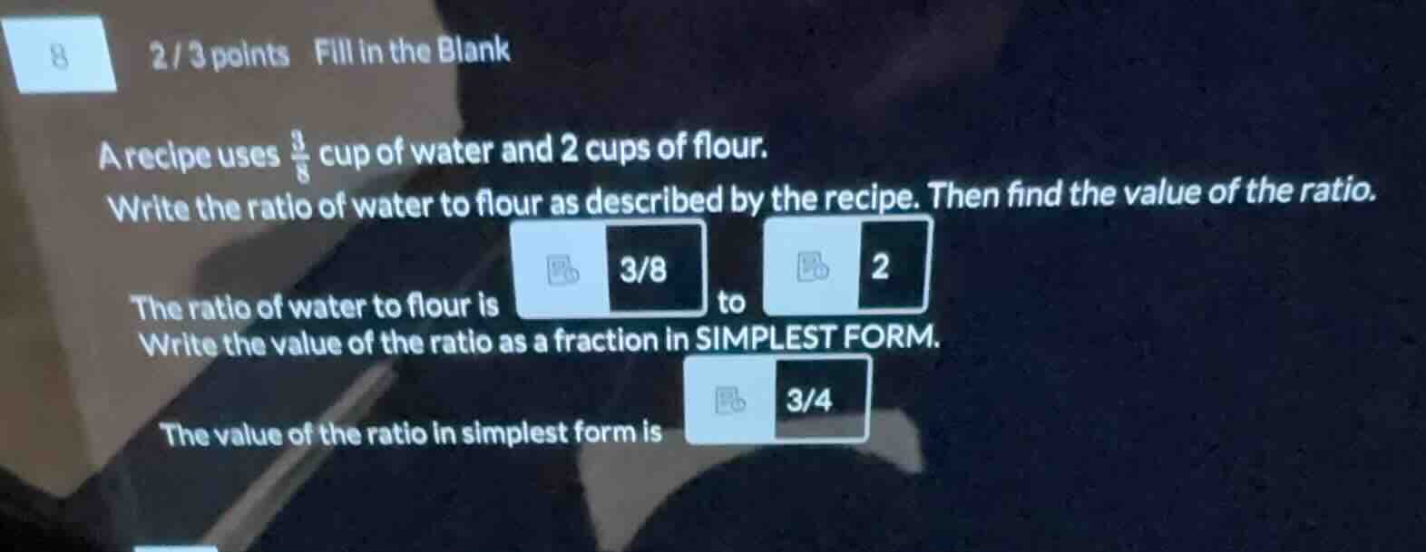 a recipe uses \\(\\frac{3}{8}\\) cup of water and 2 cups of flour. writ…