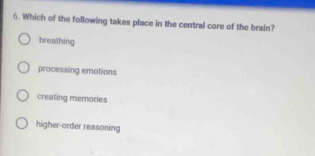 6. which of the following takes place in the central core of the brain?…