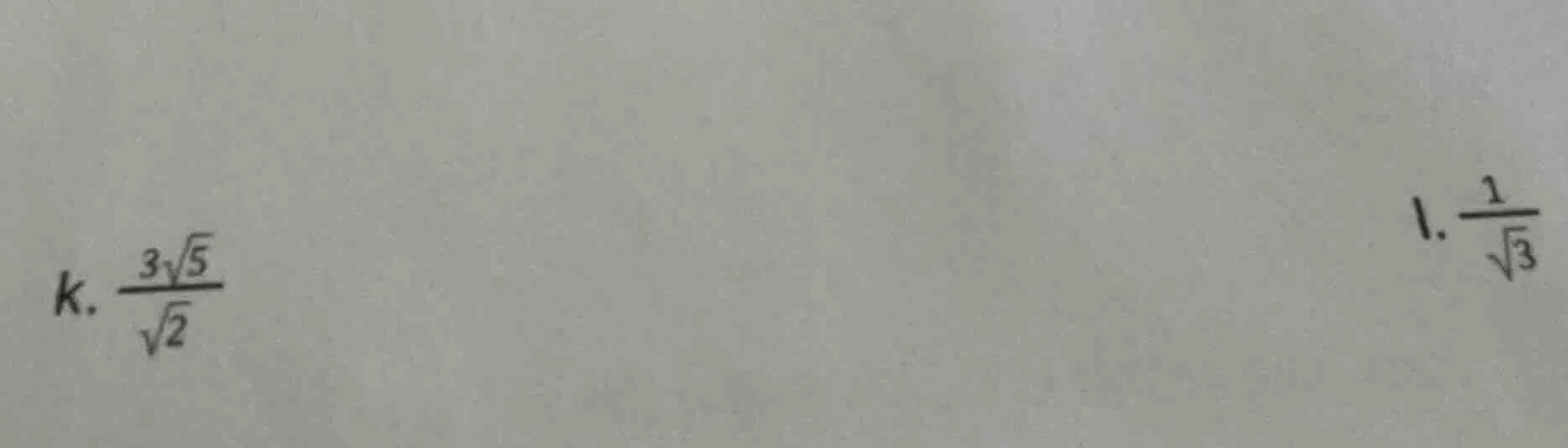 k. \\(\\frac{3\\sqrt{5}}{\\sqrt{2}}\\) 1. \\(\\frac{1}{\\sqrt{3}}\\)