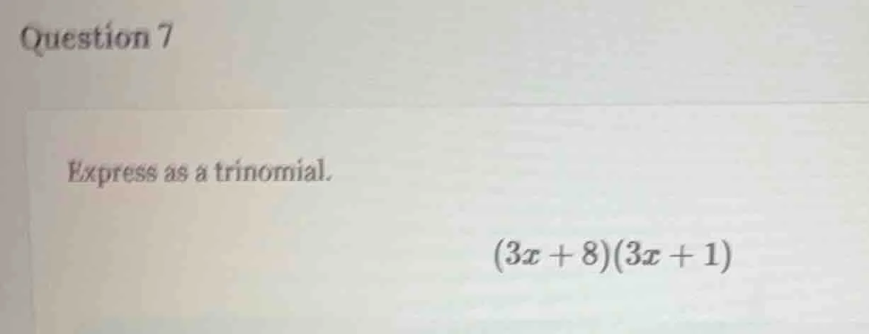question 7 express as a trinomial. (3x + 8)(3x + 1)