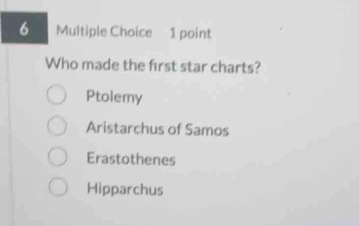 6 multiple choice 1 point who made the first star charts? ptolemy arist…
