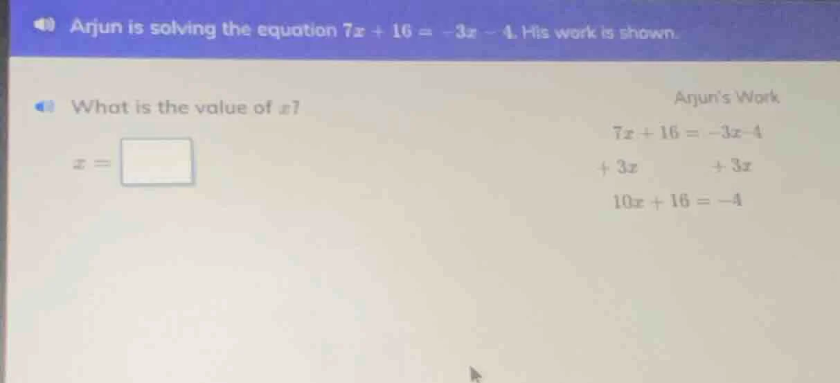 arjun is solving the equation $7x + 16 = -3x - 4$. his work is shown. w…