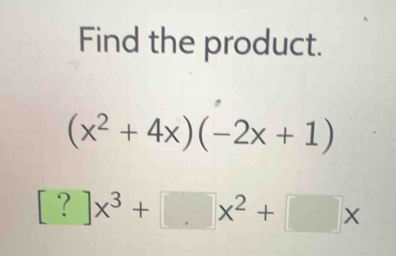 find the product. $(x^2 + 4x)(-2x + 1)$ $?x^3 + \\square x^2 + \\square…