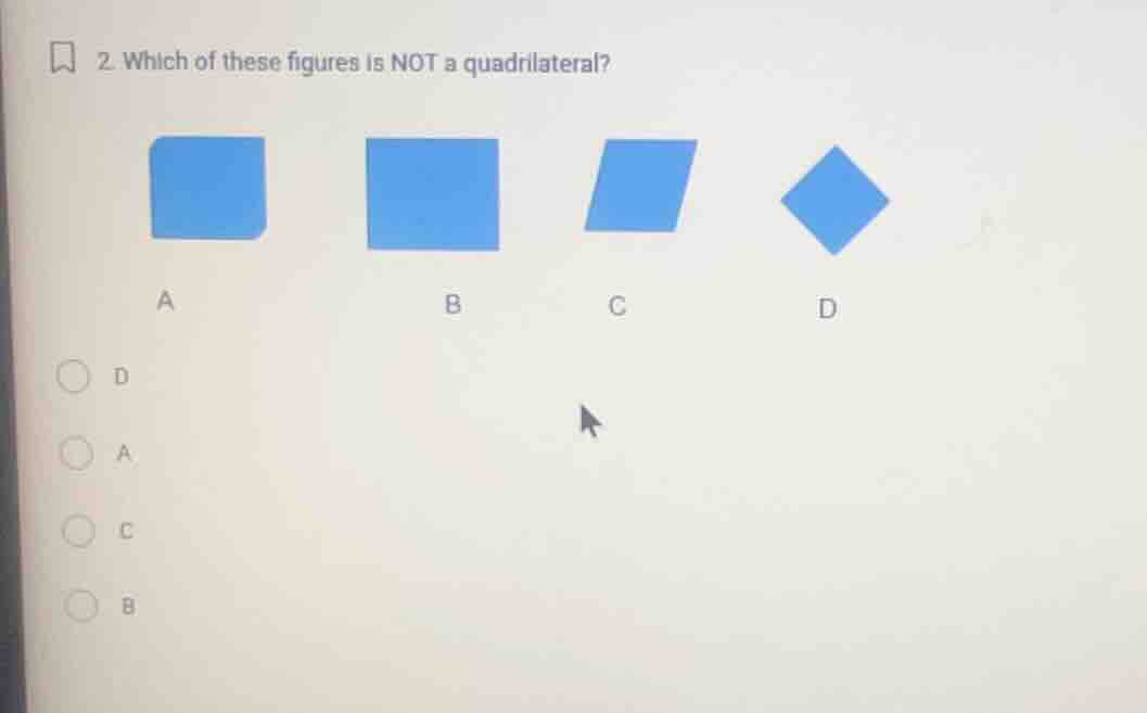 2. which of these figures is not a quadrilateral? a b c d d a c b