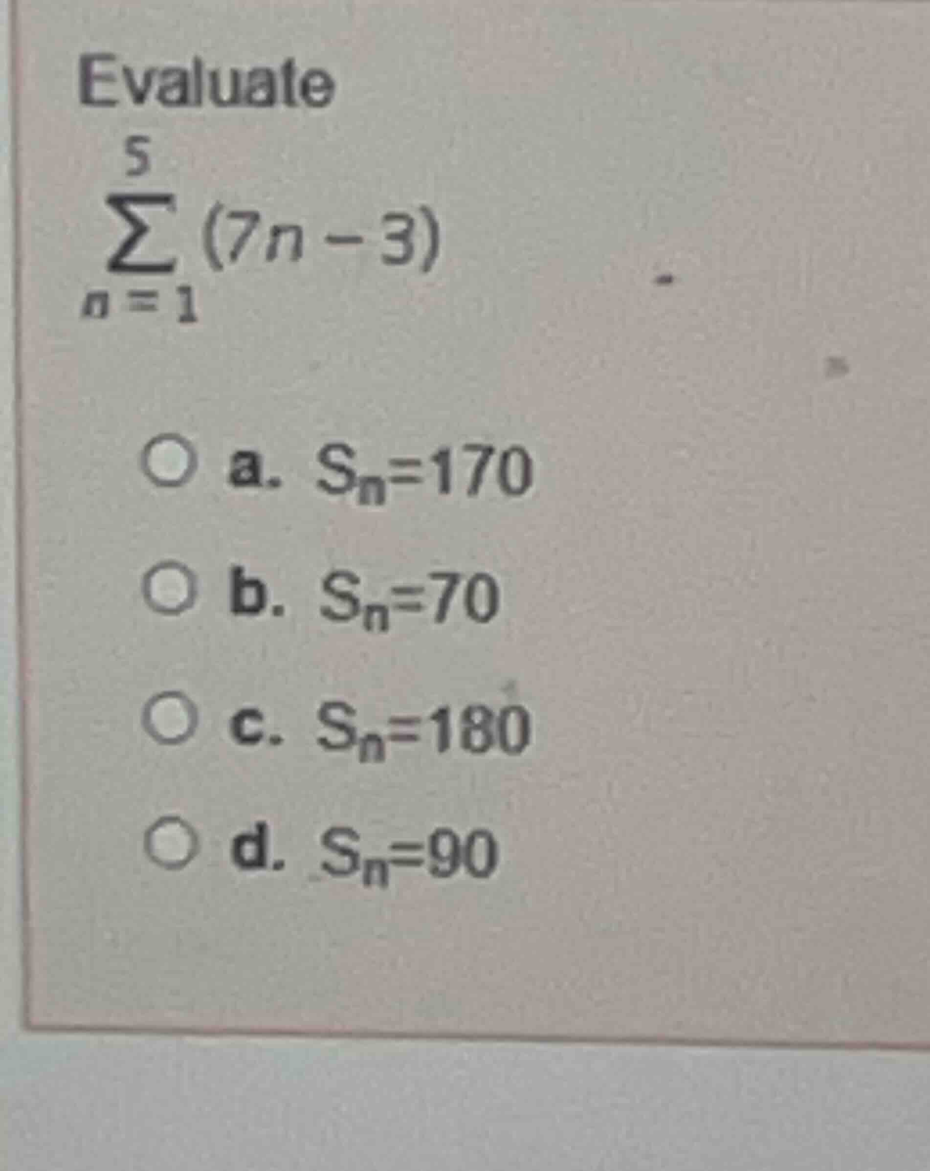 evaluate \\(\\displaystyle\\sum_{n=1}^{5} (7n - 3)\\) \\(\\text{a. } s_…