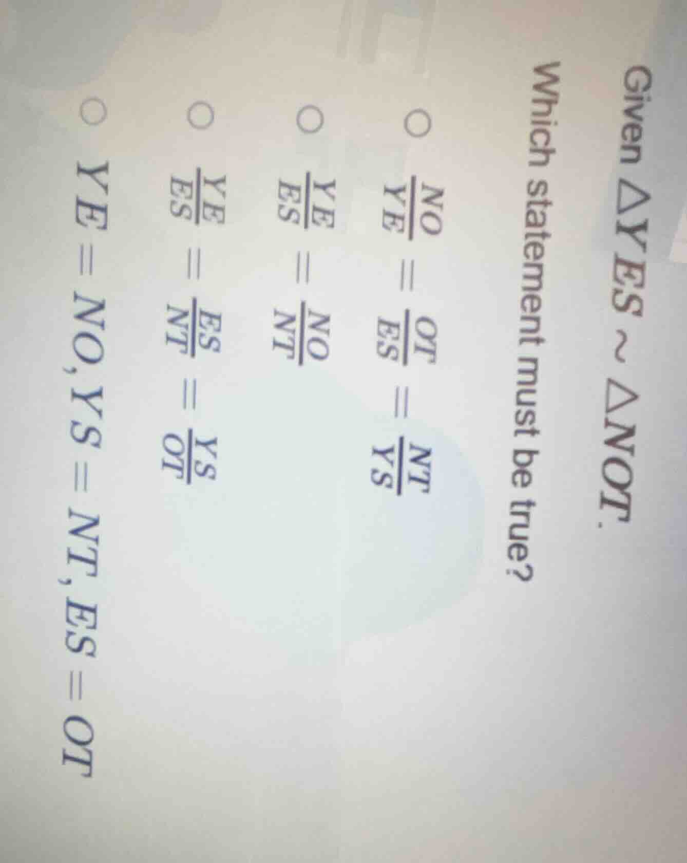 given $\\triangle yes \\sim \\triangle not$. which statement must be tr…