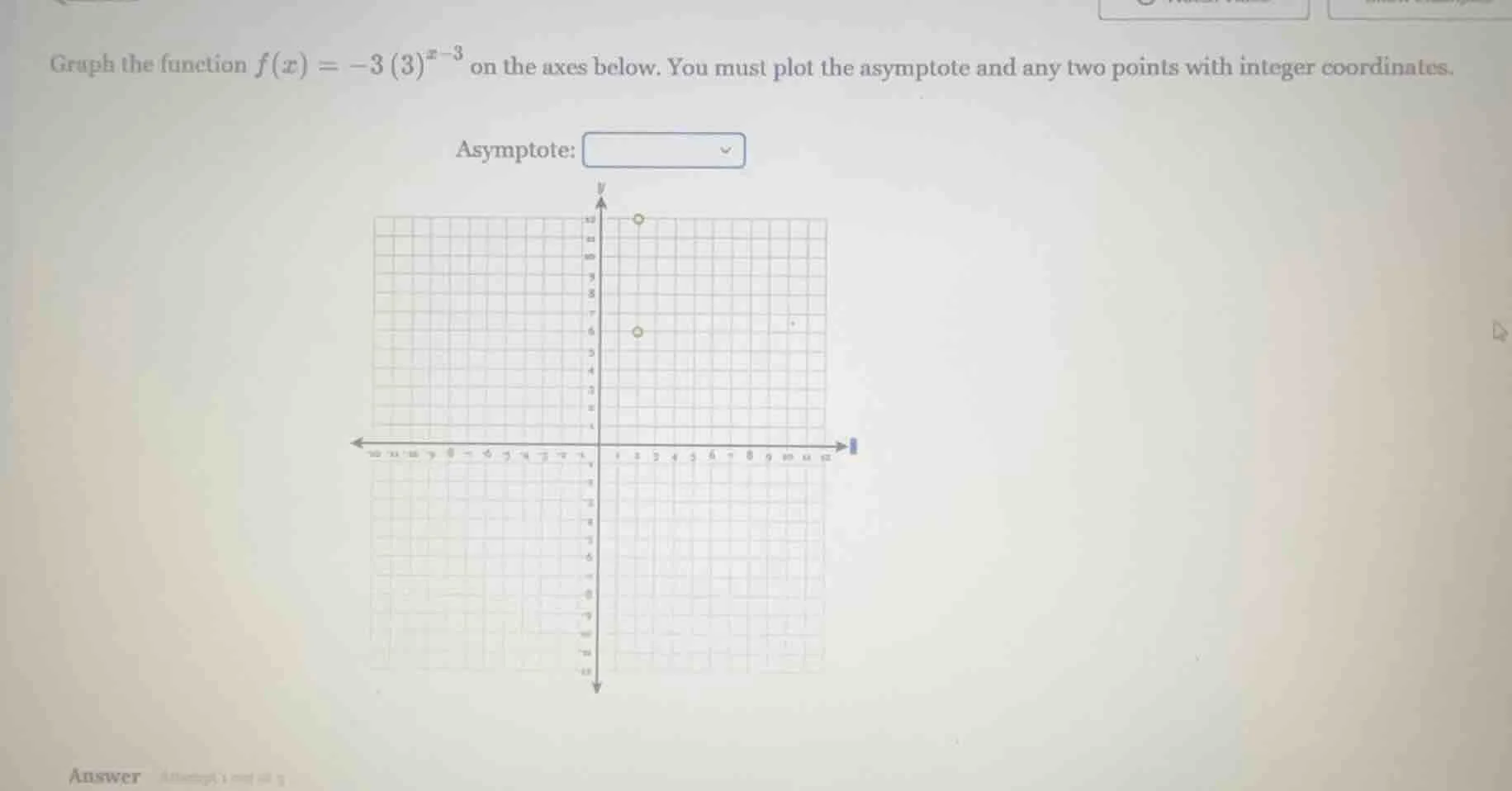 graph the function $f(x) = -3(3)^{x - 3}$ on the axes below. you must p…