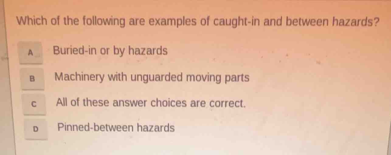 which of the following are examples of caught-in and between hazards? a…