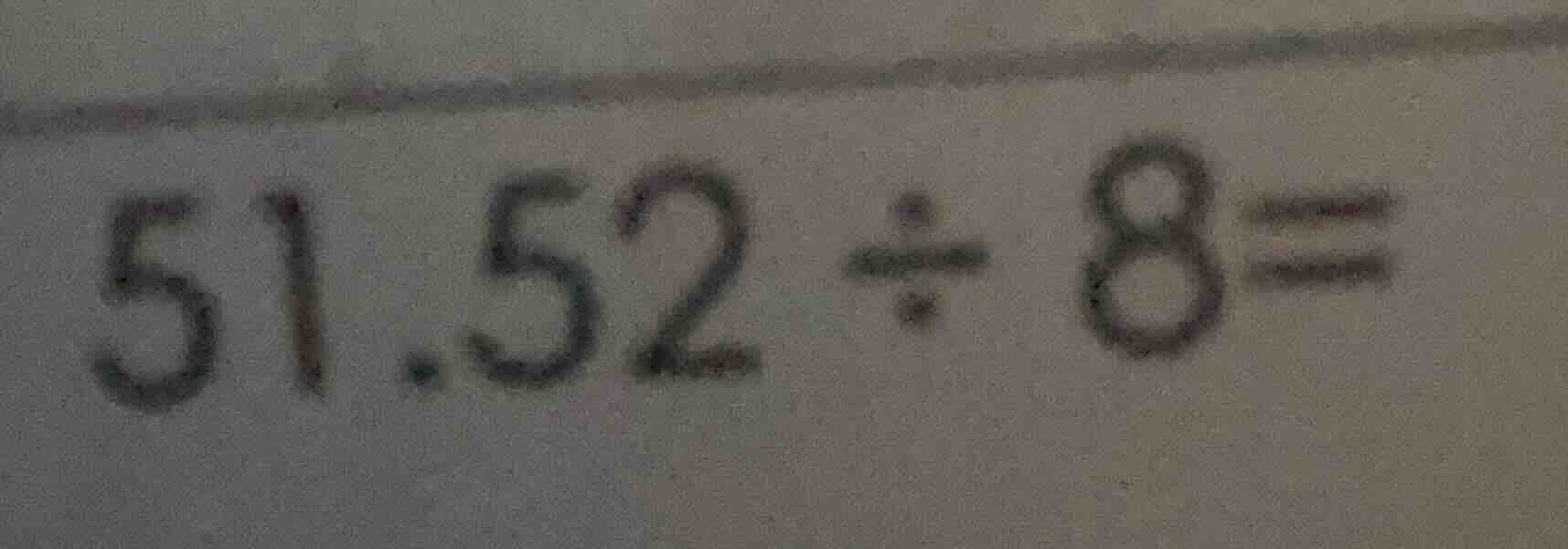 51.52 ÷ 8 =