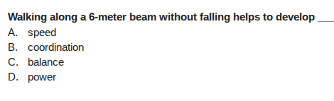 walking along a 6-meter beam without falling helps to develop a. speed …