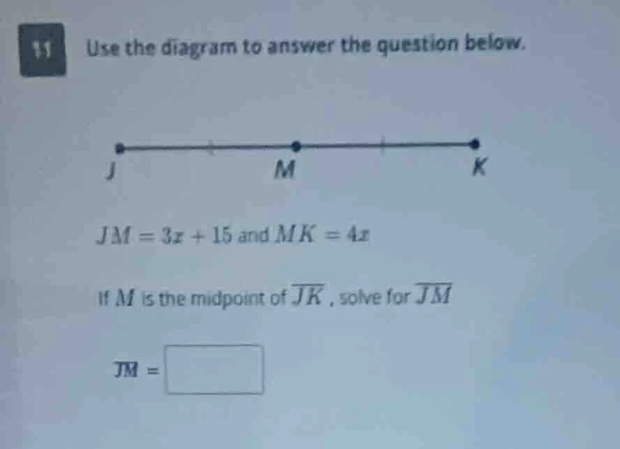 11 use the diagram to answer the question below. jm = 3x + 15 and mk = …