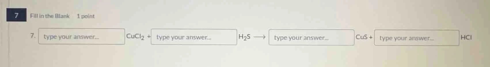 7. fill in the blank 1 point 7. type your answer... cucl₂ + type your a…