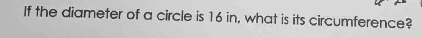 if the diameter of a circle is 16 in, what is its circumference?