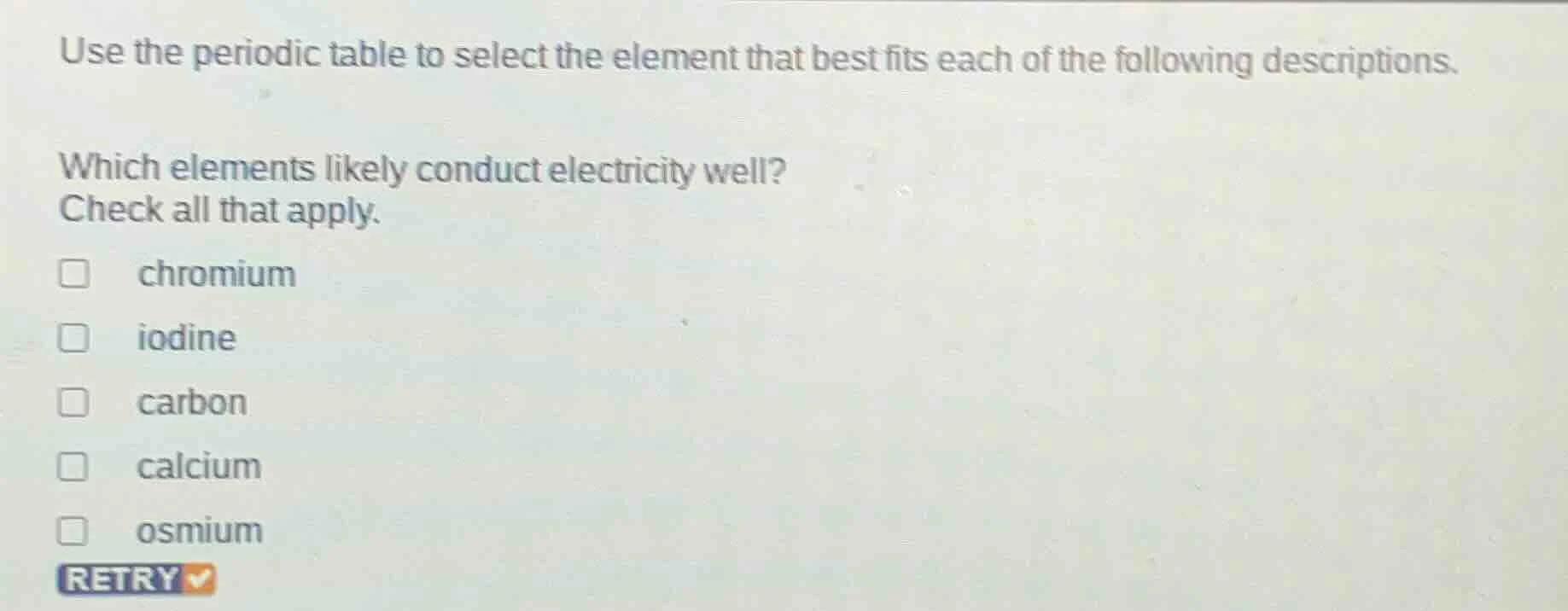 use the periodic table to select the element that best fits each of the…