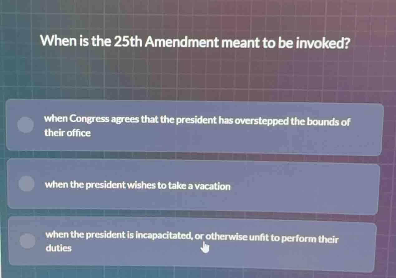 when is the 25th amendment meant to be invoked? when congress agrees th…