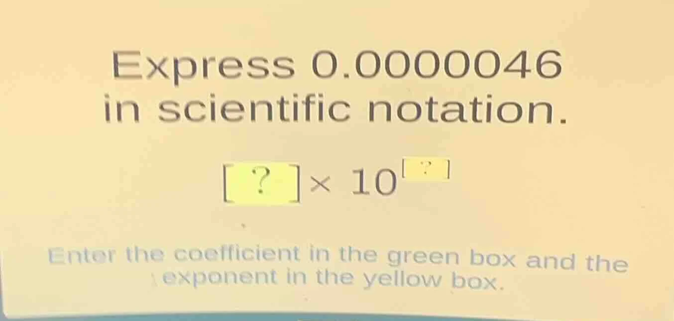 express 0.0000046 in scientific notation. ?×10^? enter the coefficient …