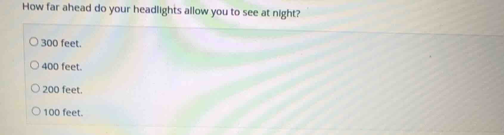 how far ahead do your headlights allow you to see at night? 300 feet. 4…