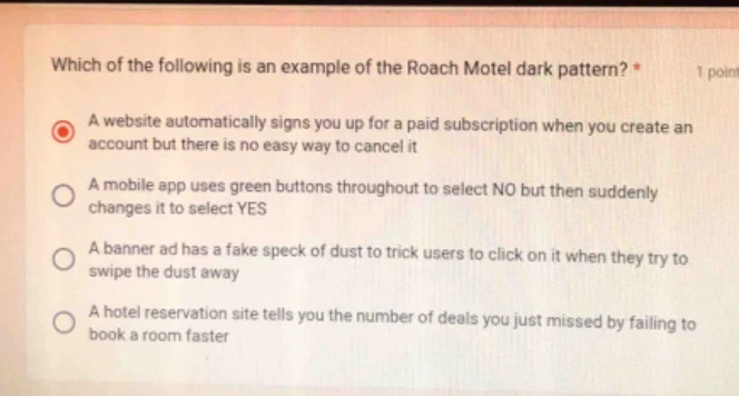 which of the following is an example of the roach motel dark pattern? *…