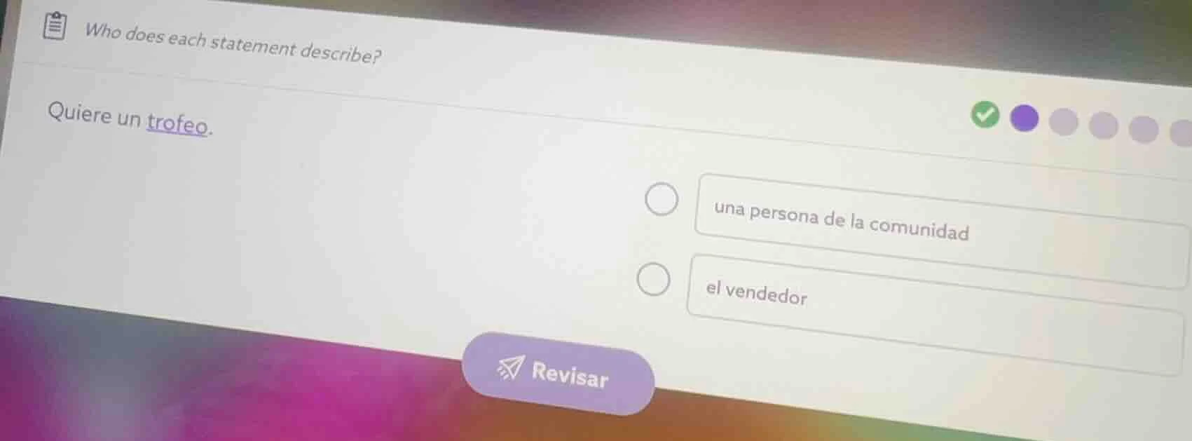 who does each statement describe? quiere un trofeo. una persona de la c…