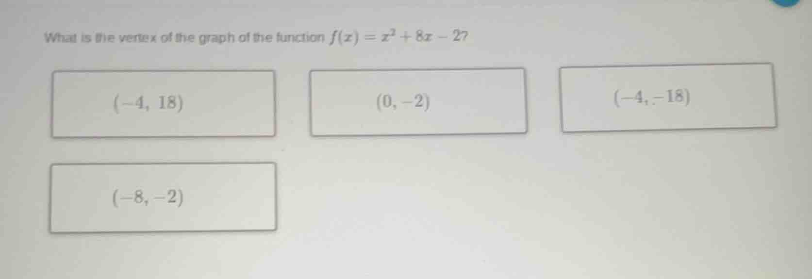 what is the vertex of the graph of the function $f(x)=x^{2}+8x - 27$ $(…
