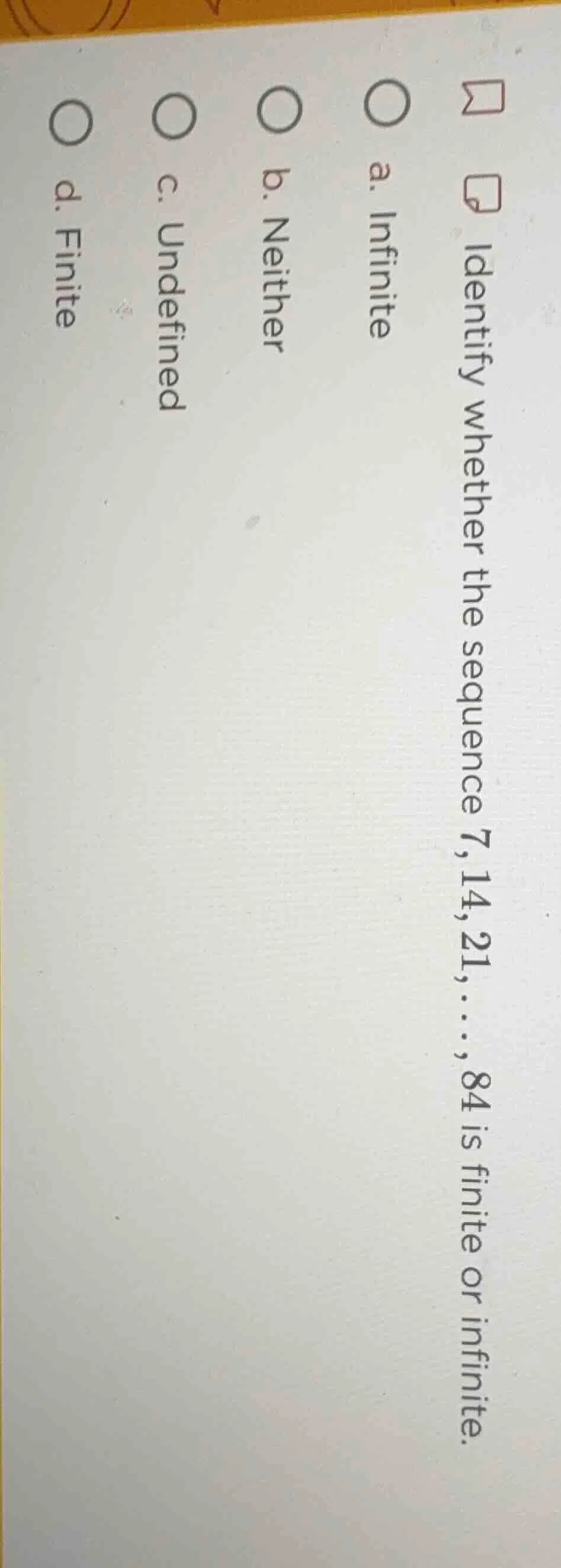 identify whether the sequence 7,14,21,…,84 is finite or infinite. a. in…