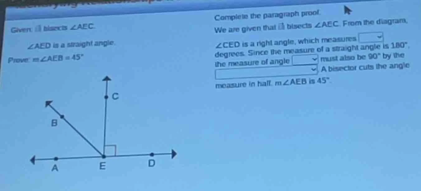 given: bisects ∠aec. ∠aed is a straight angle. prove: m∠aeb = 45° compl…