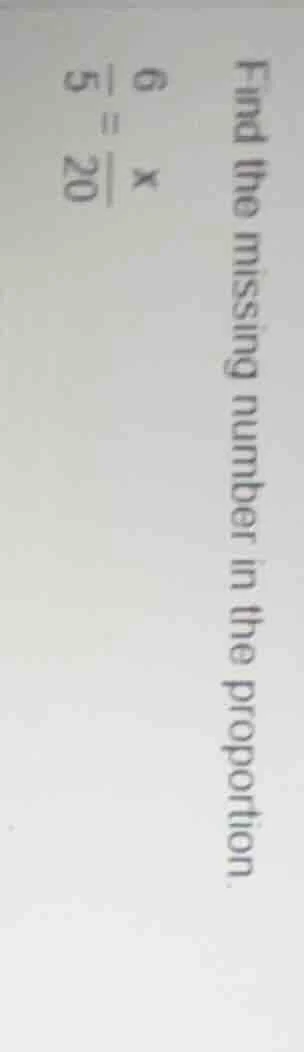 find the missing number in the proportion \\frac{6}{5} = \\frac{x}{20}
