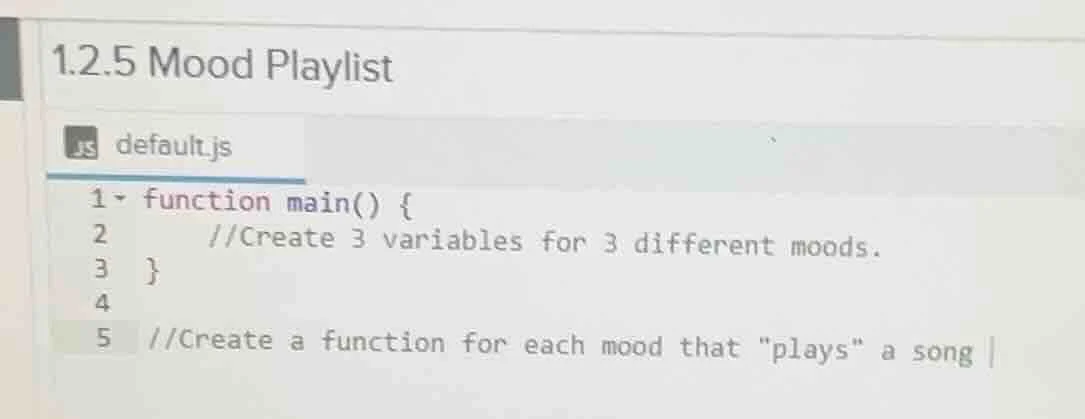 1.2.5 mood playlist js default.js 1 function main() { 2 //create 3 vari…
