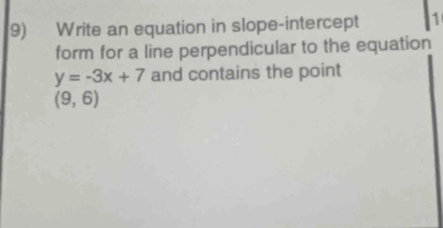 9) write an equation in slope - intercept form for a line perpendicular…