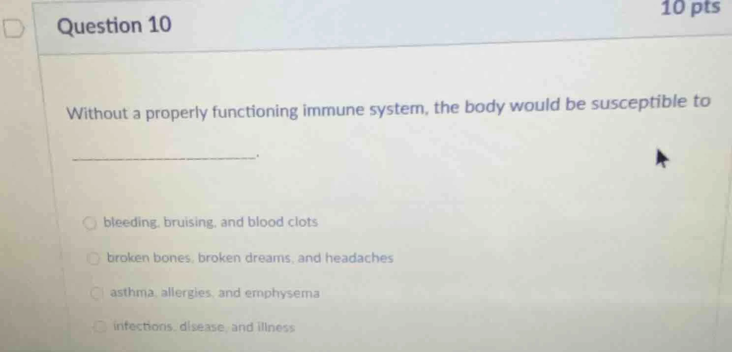 question 10 10 pts without a properly functioning immune system, the bo…
