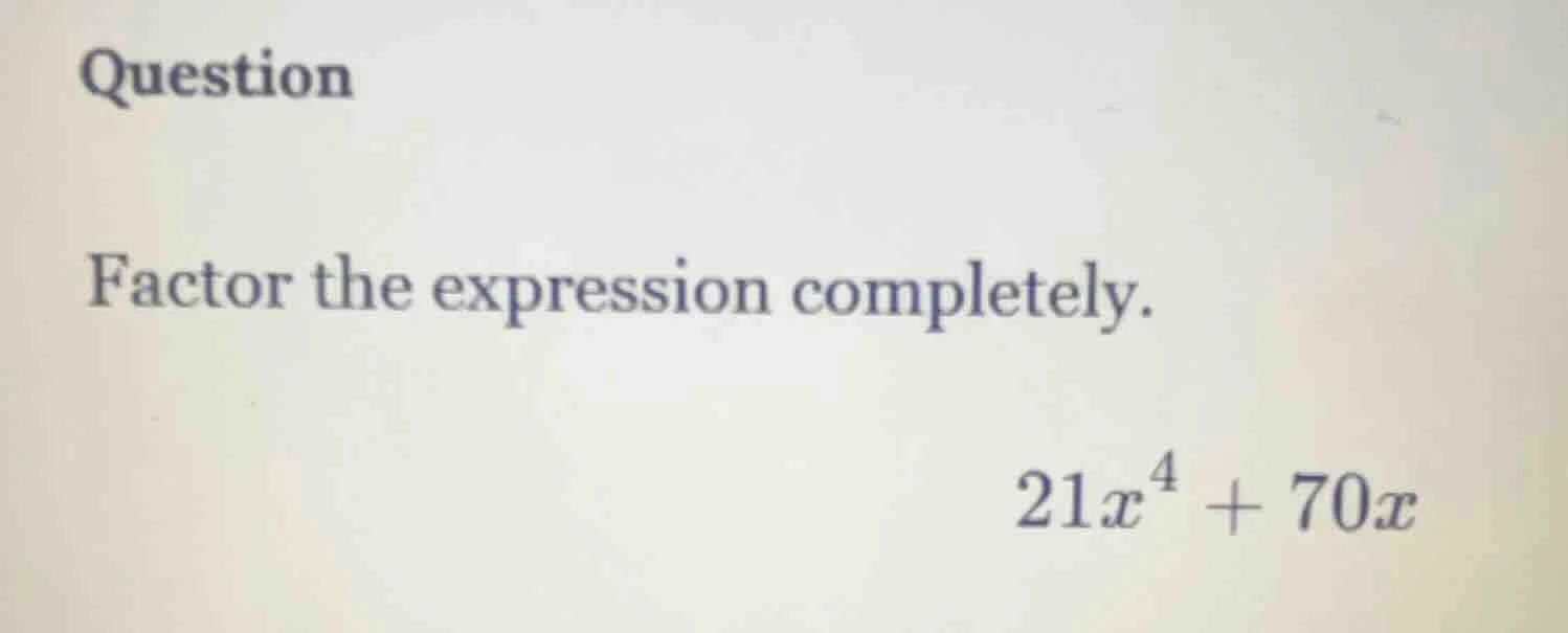 question factor the expression completely. $21x^4 + 70x$