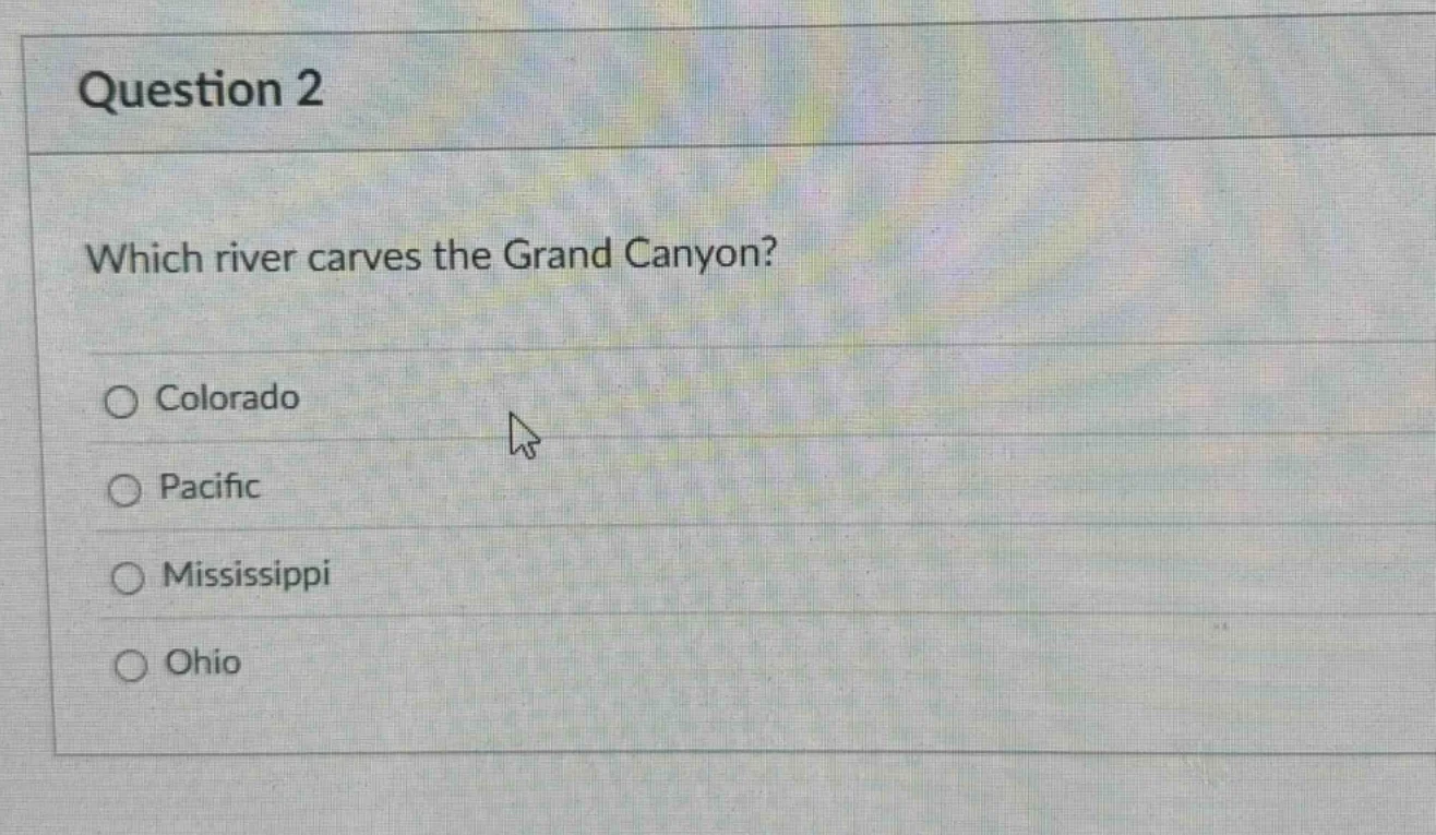 question 2 which river carves the grand canyon? ○ colorado ○ pacific ○ …