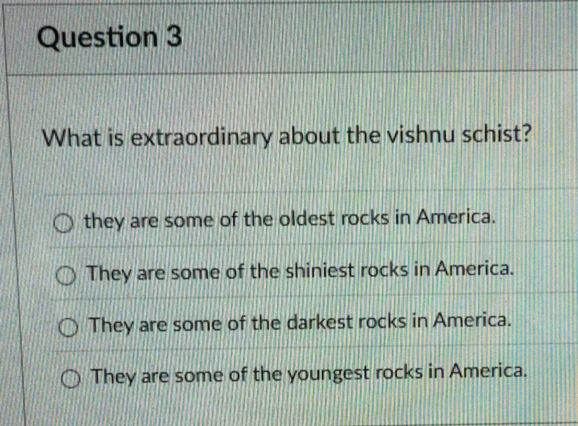 question 3 what is extraordinary about the vishnu schist? ○ they are so…