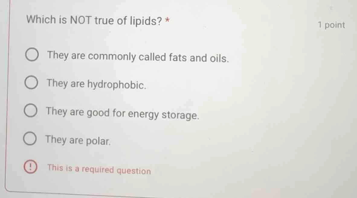 which is not true of lipids? * 1 point they are commonly called fats an…