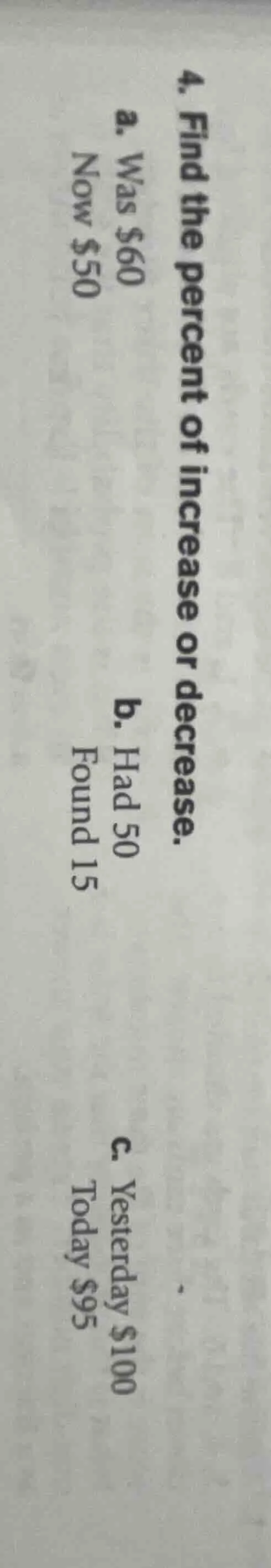 4. find the percent of increase or decrease. a. was $60 now $50 b. had …