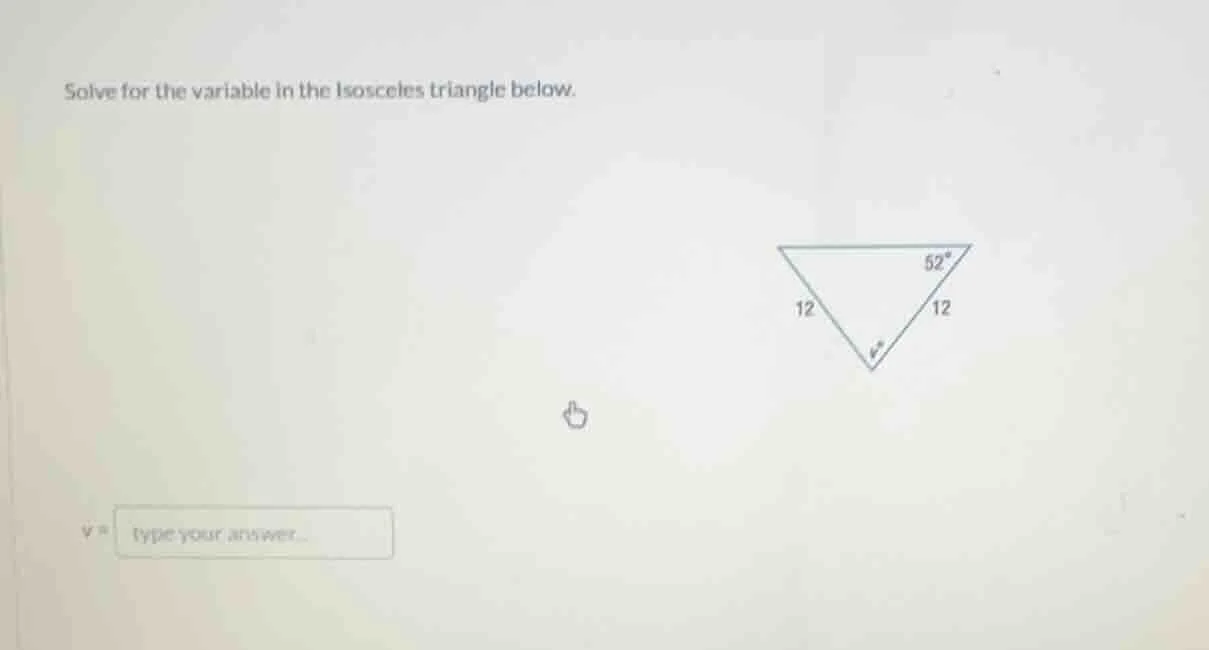 solve for the variable in the isosceles triangle below. 12, 12, 52°, v°…