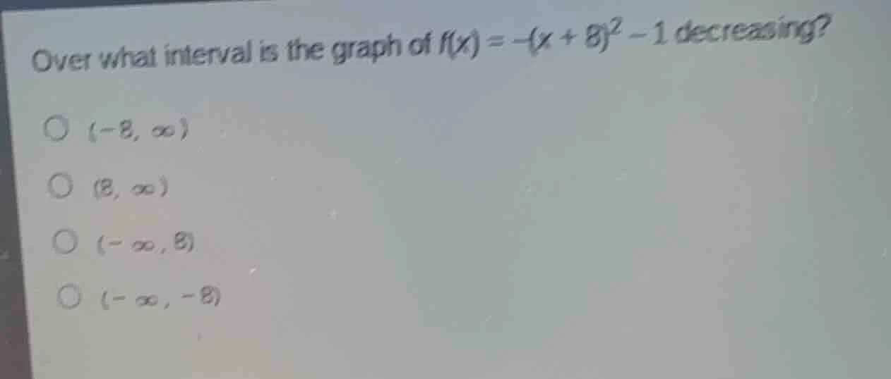 over what interval is the graph of $f(x) = -(x + 8)^2 - 1$ decreasing?\…