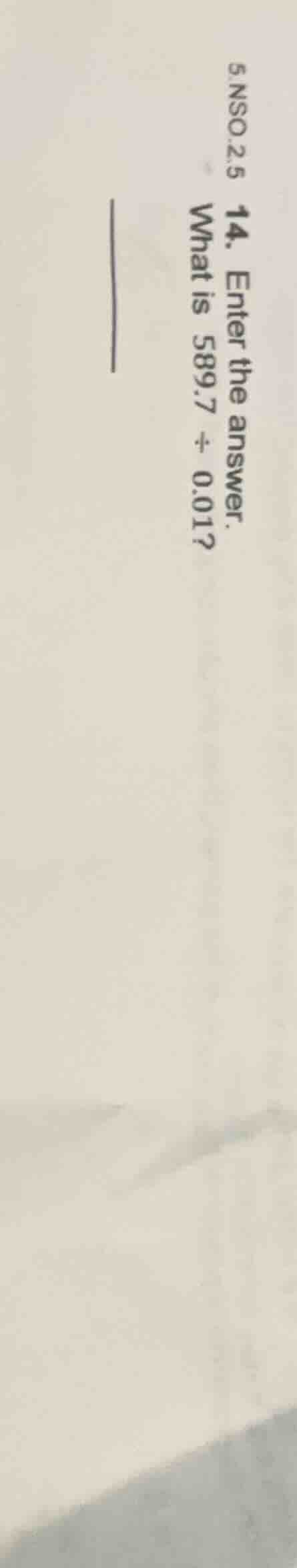 5.nso.2.5 14. enter the answer. what is 589.7 ÷ 0.01? ______